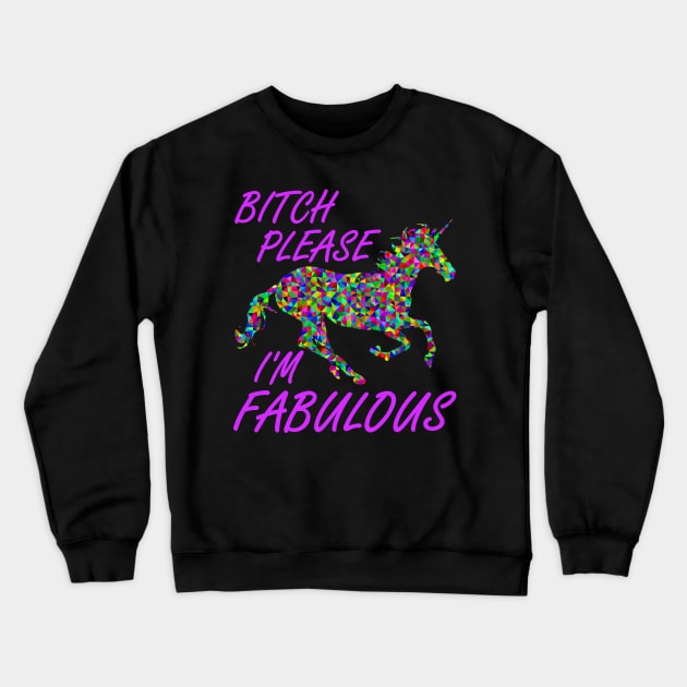 Bitch Please I'm Fabulous Unicorn Meme Shirt Crewneck Sweatshirt by LacaDesigns